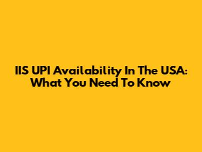 IIS UPI Availability In The USA: What You Need To Know