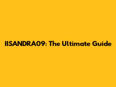 IISANDRA09: The Ultimate Guide