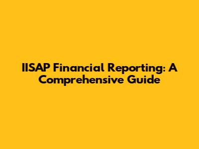 IISAP Financial Reporting: A Comprehensive Guide