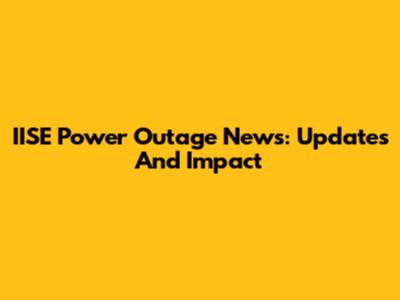 IISE Power Outage News: Updates And Impact