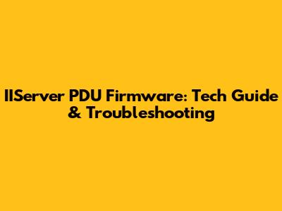 IIServer PDU Firmware: Tech Guide & Troubleshooting