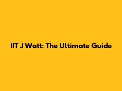 IIT J Watt: The Ultimate Guide