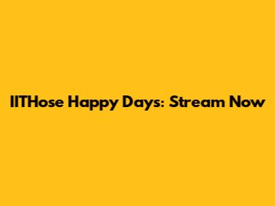 IITHose Happy Days: Stream Now