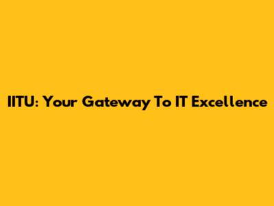 IITU: Your Gateway To IT Excellence