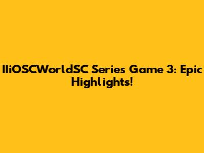 IIiOSCWorldSC Series Game 3: Epic Highlights!