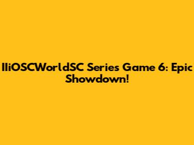 IIiOSCWorldSC Series Game 6: Epic Showdown!