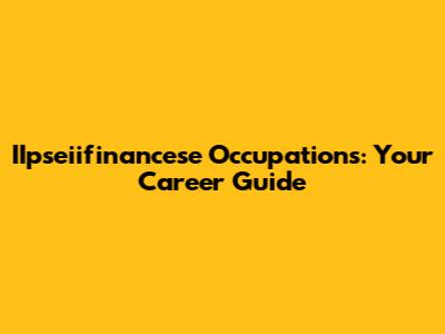 IIpseiifinancese Occupations: Your Career Guide