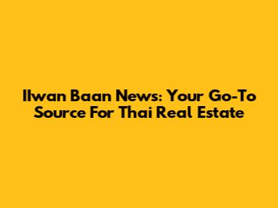 IIwan Baan News: Your Go-To Source For Thai Real Estate