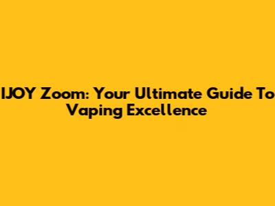 IJOY Zoom: Your Ultimate Guide To Vaping Excellence
