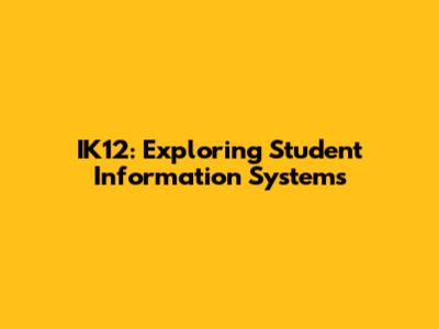 IK12: Exploring Student Information Systems