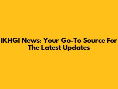 IKHGI News: Your Go-To Source For The Latest Updates