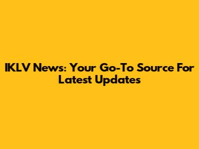 IKLV News: Your Go-To Source For Latest Updates