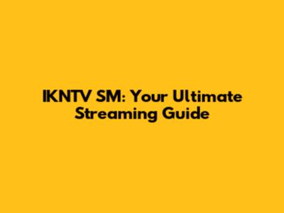 IKNTV SM: Your Ultimate Streaming Guide