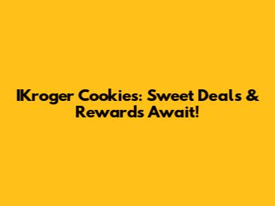 IKroger Cookies: Sweet Deals & Rewards Await!