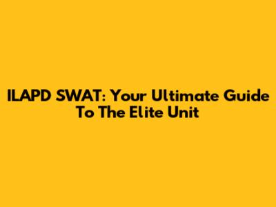 ILAPD SWAT: Your Ultimate Guide To The Elite Unit