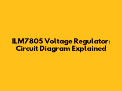 ILM7805 Voltage Regulator: Circuit Diagram Explained
