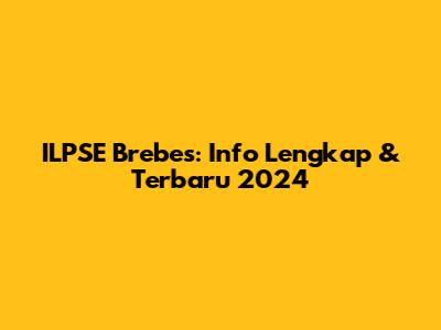 ILPSE Brebes: Info Lengkap & Terbaru 2024