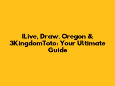 ILive, Draw, Oregon & 3KingdomToto: Your Ultimate Guide