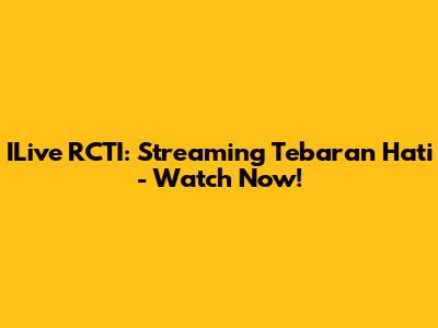 ILive RCTI: Streaming Tebaran Hati - Watch Now!