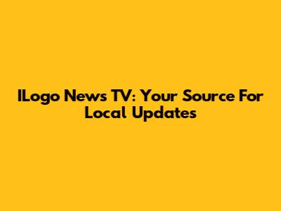 ILogo News TV: Your Source For Local Updates