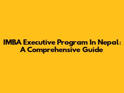 IMBA Executive Program In Nepal: A Comprehensive Guide