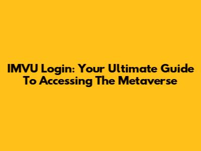 IMVU Login: Your Ultimate Guide To Accessing The Metaverse