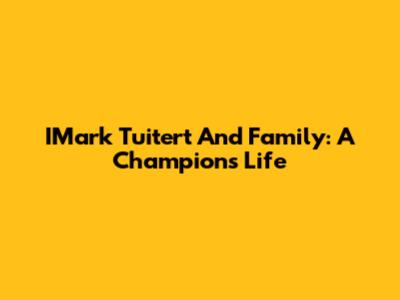 IMark Tuitert And Family: A Champion's Life