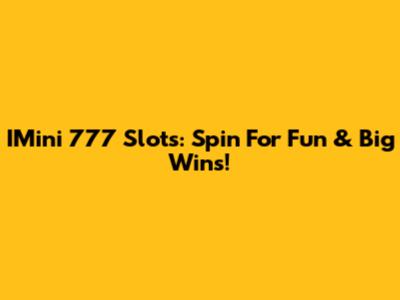 IMini 777 Slots: Spin For Fun & Big Wins!