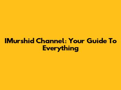 IMurshid Channel: Your Guide To Everything