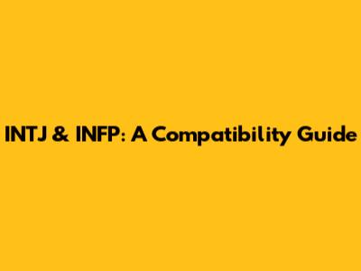 INTJ & INFP: A Compatibility Guide
