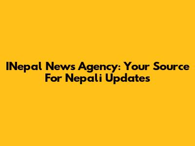 INepal News Agency: Your Source For Nepali Updates