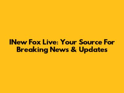 INew Fox Live: Your Source For Breaking News & Updates