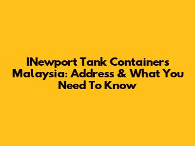 INewport Tank Containers Malaysia: Address & What You Need To Know