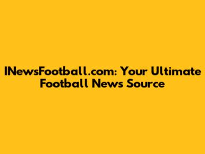 INewsFootball.com: Your Ultimate Football News Source