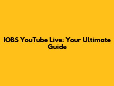 IOBS YouTube Live: Your Ultimate Guide