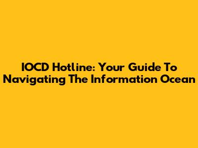 IOCD Hotline: Your Guide To Navigating The Information Ocean