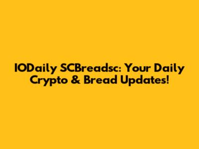 IODaily SCBreadsc: Your Daily Crypto & Bread Updates!