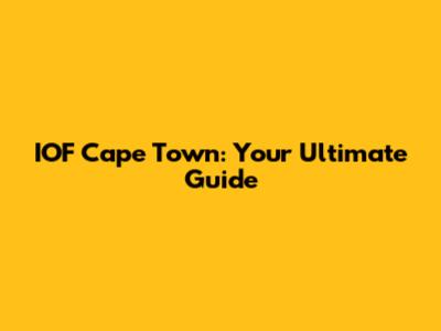 IOF Cape Town: Your Ultimate Guide