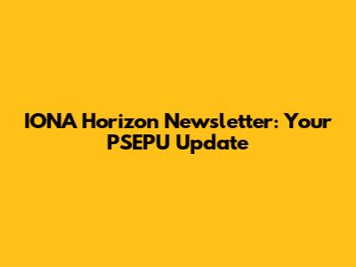 IONA Horizon Newsletter: Your PSEPU Update