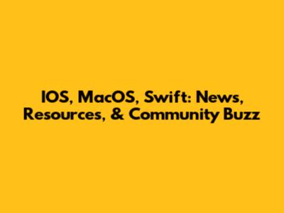 IOS, MacOS, Swift: News, Resources, & Community Buzz