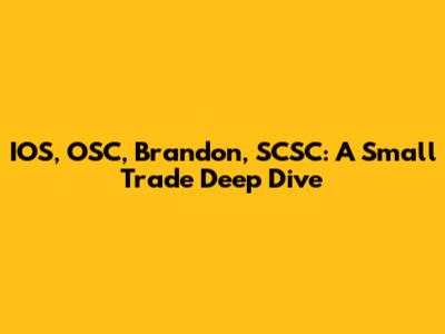 IOS, OSC, Brandon, SCSC: A Small Trade Deep Dive