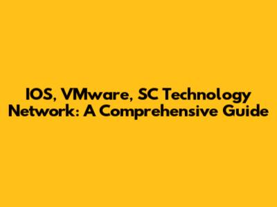 IOS, VMware, SC Technology Network: A Comprehensive Guide