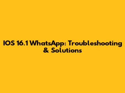 IOS 16.1 WhatsApp: Troubleshooting & Solutions