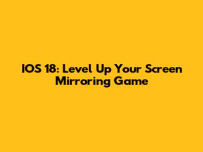 IOS 18: Level Up Your Screen Mirroring Game