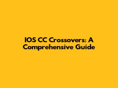IOS CC Crossovers: A Comprehensive Guide