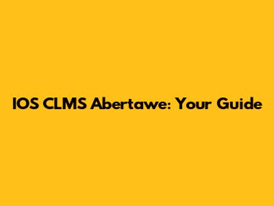 IOS CLMS Abertawe: Your Guide