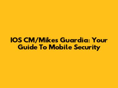 IOS CM/Mike's Guardia: Your Guide To Mobile Security