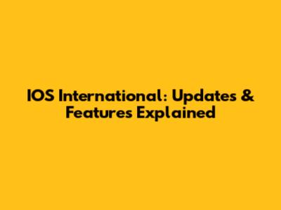 IOS International: Updates & Features Explained