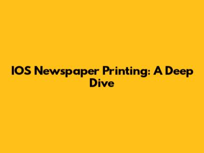 IOS Newspaper Printing: A Deep Dive