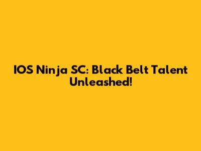 IOS Ninja SC: Black Belt Talent Unleashed!